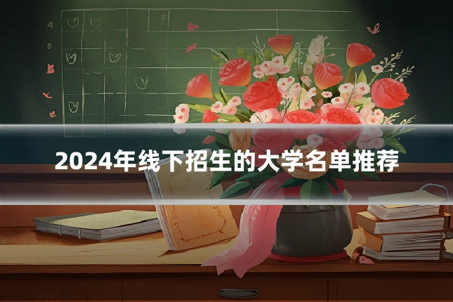 2024年线下招生的大学名单推荐