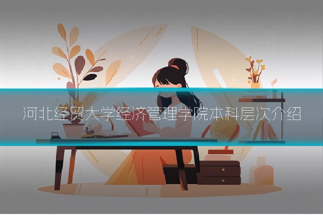 河北经贸大学经济管理学院本科层次介绍