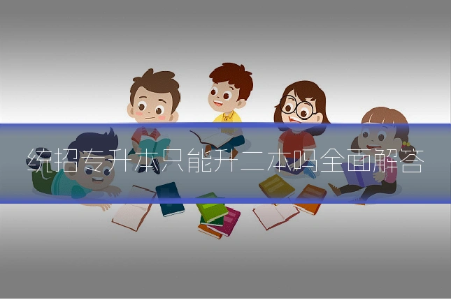 统招专升本只能升二本吗全面解答