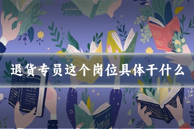 退货专员这个岗位具体干什么