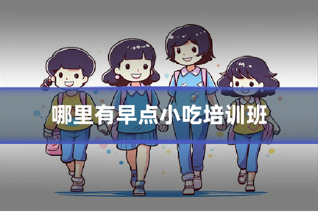 哪里有早点小吃培训班