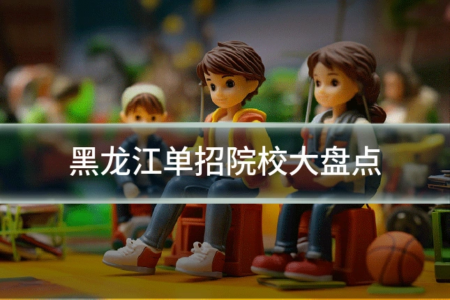 黑龙江单招院校大盘点