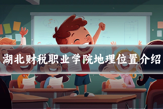 湖北财税职业学院地理位置介绍