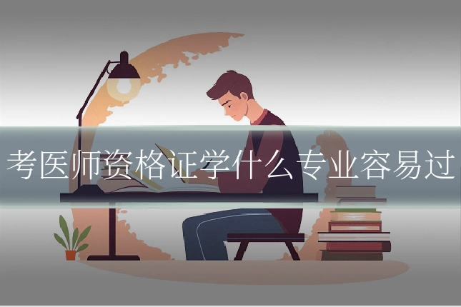 考医师资格证学什么专业容易过