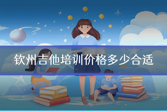 钦州吉他培训价格多少合适
