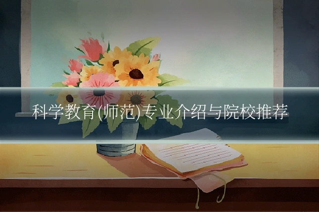 科学教育(师范)专业介绍与院校推荐