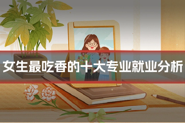 女生最吃香的十大专业就业分析