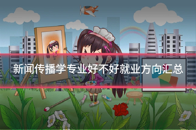 新闻传播学专业好不好就业方向汇总
