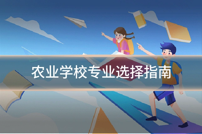 农业学校专业选择指南