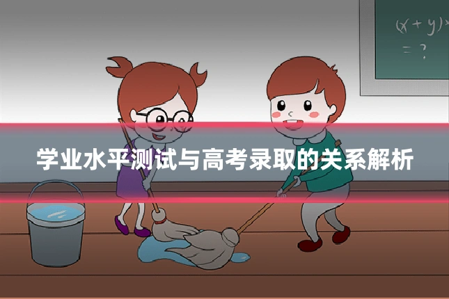 学业水平测试与高考录取的关系解析