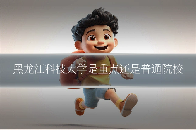 黑龙江科技大学是重点还是普通院校