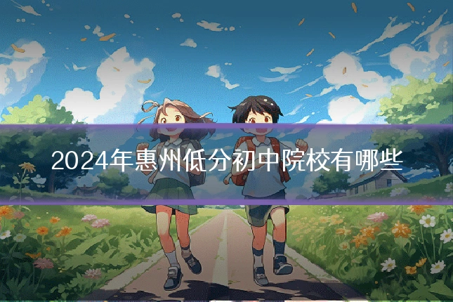 2024年惠州低分初中院校有哪些