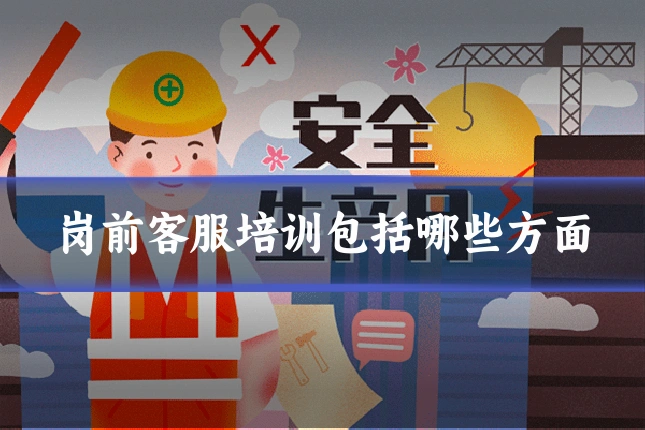 岗前客服培训包括哪些方面