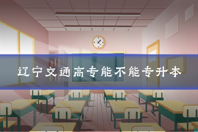 辽宁交通高专能不能专升本