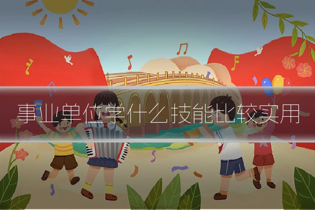 事业单位学什么技能比较实用