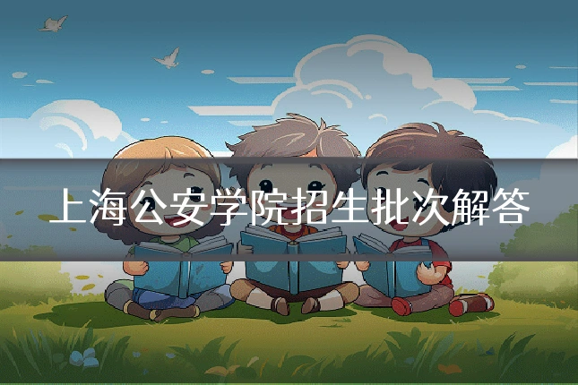 上海公安学院招生批次解答