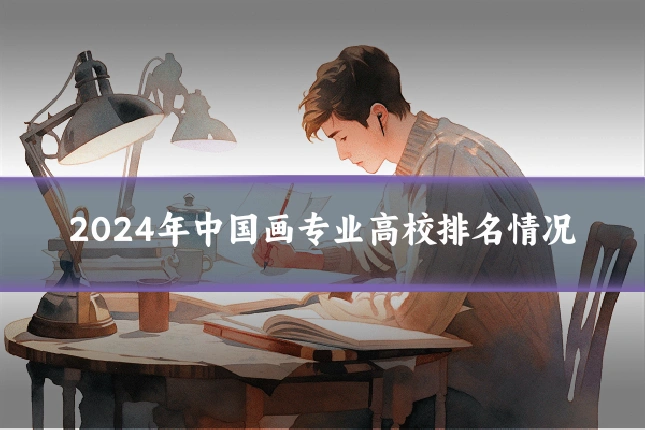 2024年中国画专业高校排名情况