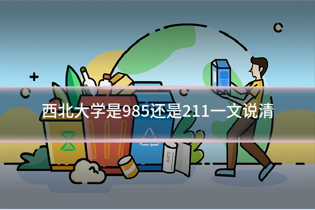 西北大学是985还是211一文说清