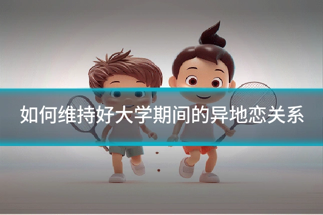 如何维持好大学期间的异地恋关系