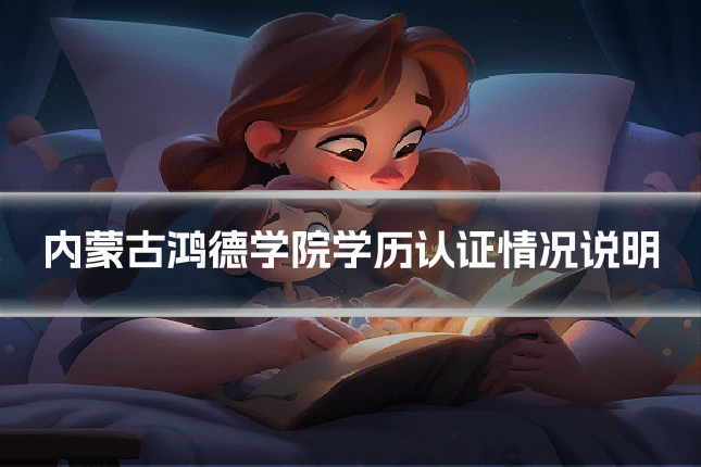 内蒙古鸿德学院学历认证情况说明
