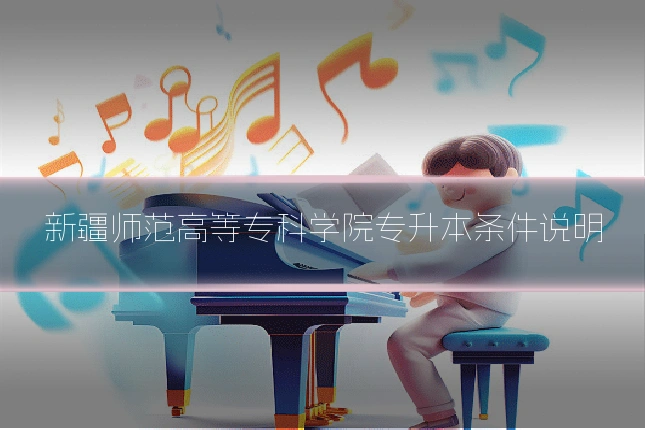新疆师范高等专科学院专升本条件说明
