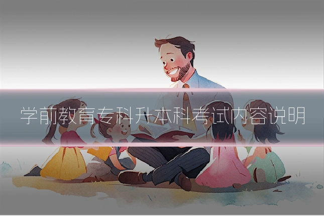 学前教育专科升本科考试内容说明
