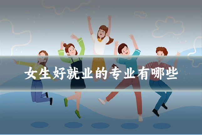 女生好就业的专业有哪些