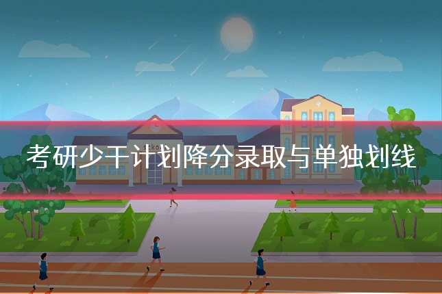 考研少干计划降分录取与单独划线