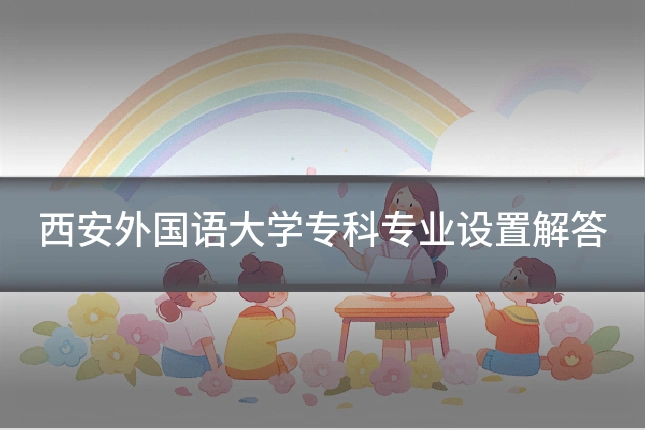 西安外国语大学专科专业设置解答