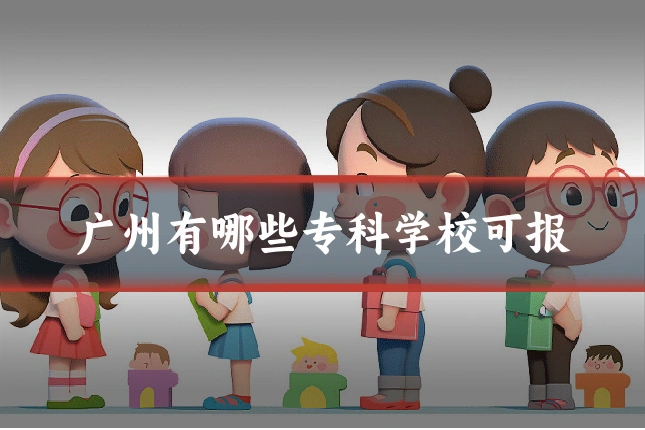 广州有哪些专科学校可报