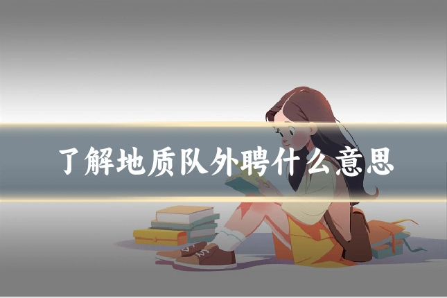 了解地质队外聘什么意思