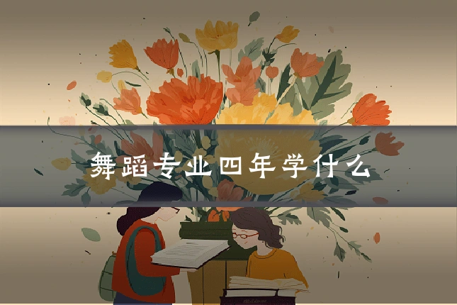 舞蹈专业四年学什么