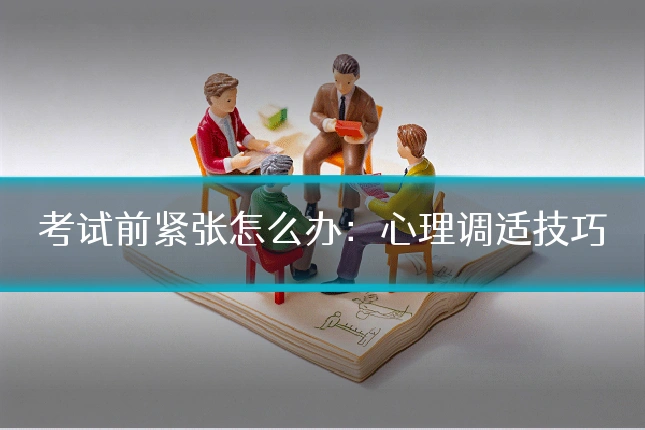 考试前紧张怎么办:心理调适技巧