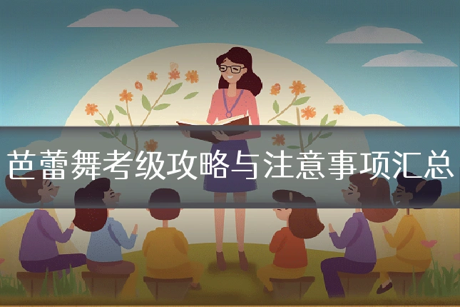 芭蕾舞考级攻略与注意事项汇总