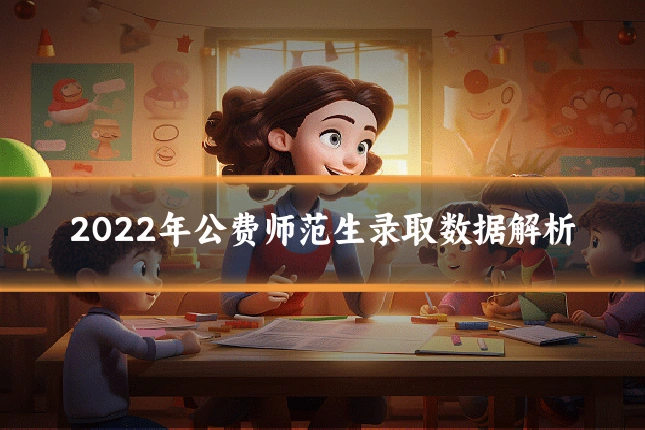 2022年公费师范生录取数据解析