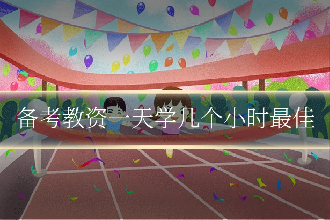 备考教资一天学几个小时最佳
