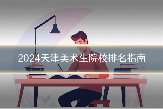 2024天津美术生院校排名指南