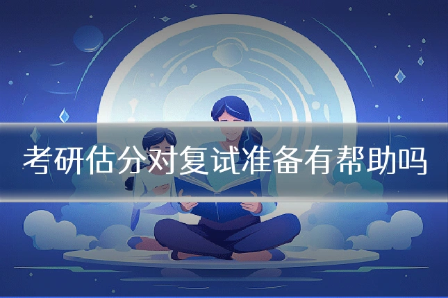 考研估分对复试准备有帮助吗