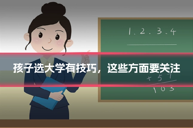 孩子选大学有技巧,这些方面要关注