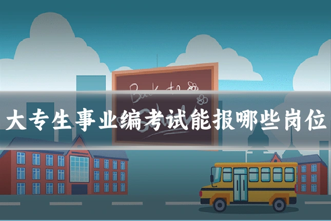 大专生事业编考试能报哪些岗位
