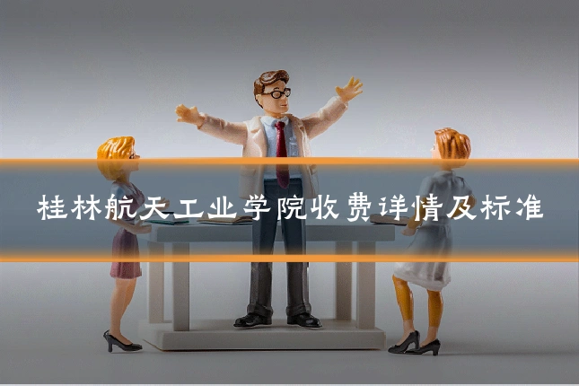 桂林航天工业学院收费详情及标准
