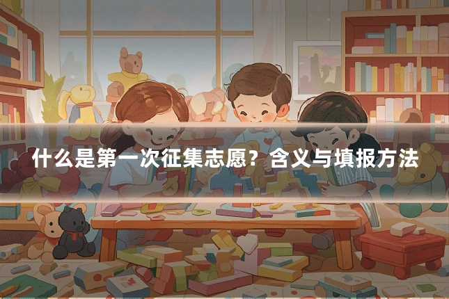 什么是第一次征集志愿?含义与填报方法