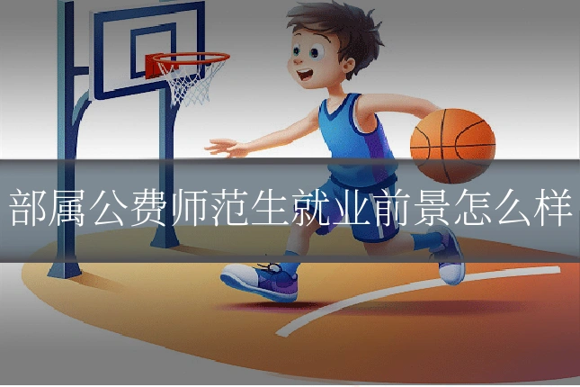 部属公费师范生就业前景怎么样