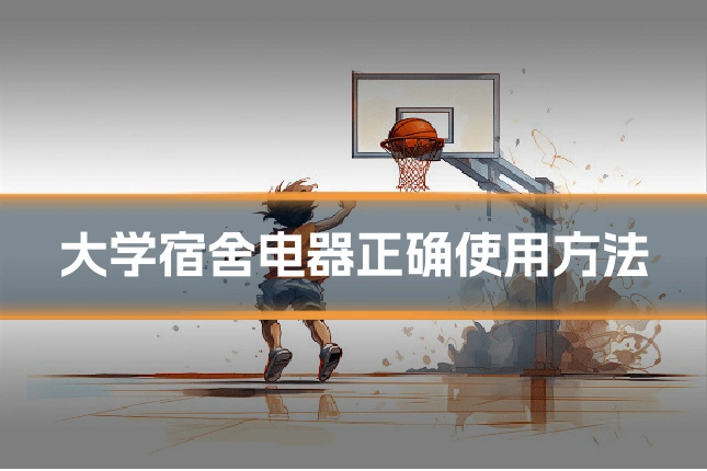 大学宿舍电器正确使用方法
