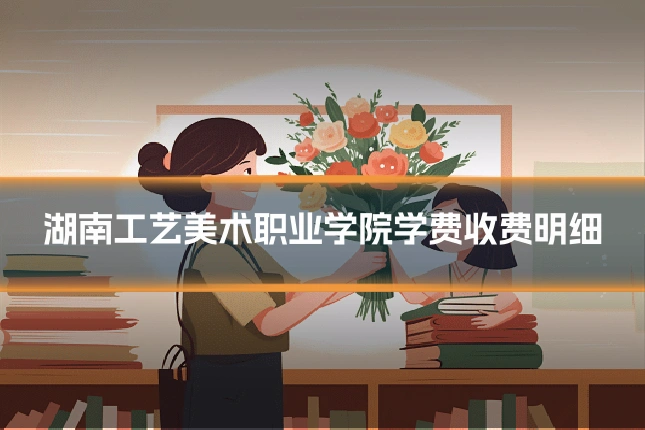 湖南工艺美术职业学院学费收费明细