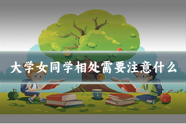大学女同学相处需要注意什么
