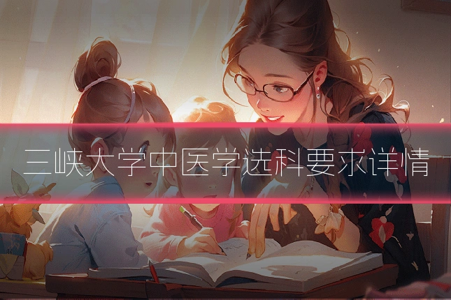 三峡大学中医学选科要求详情