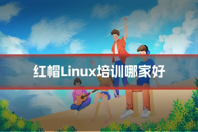 红帽Linux培训哪家好