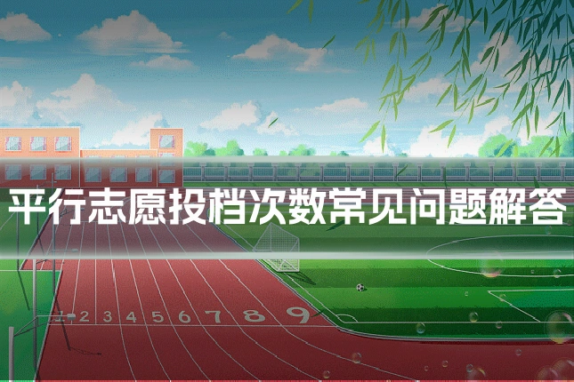 平行志愿投档次数常见问题解答