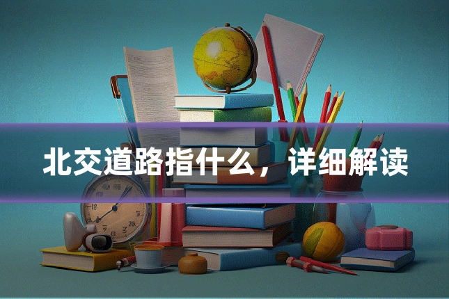 北交道路指什么,详细解读